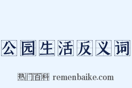 公园生活反义词是什么意思的图片